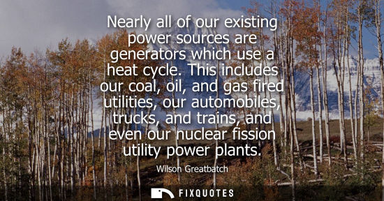 Small: Nearly all of our existing power sources are generators which use a heat cycle. This includes our coal,