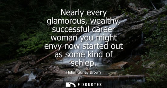 Small: Nearly every glamorous, wealthy, successful career woman you might envy now started out as some kind of schlep