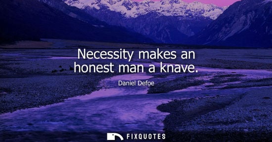 Small: Necessity makes an honest man a knave