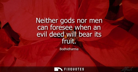Small: Neither gods nor men can foresee when an evil deed will bear its fruit