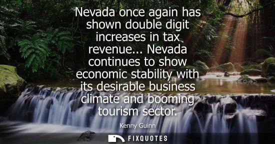 Small: Nevada once again has shown double digit increases in tax revenue... Nevada continues to show economic 
