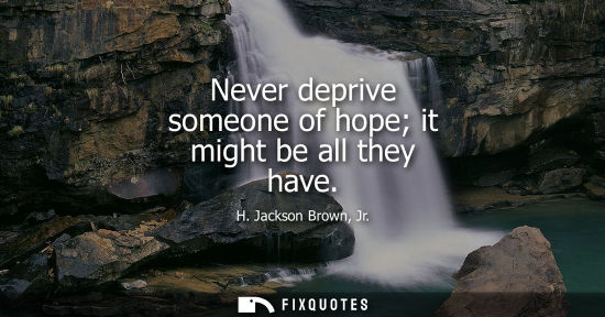 Small: Never deprive someone of hope it might be all they have