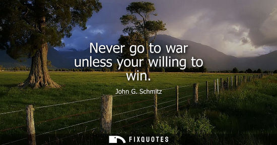 Small: Never go to war unless your willing to win