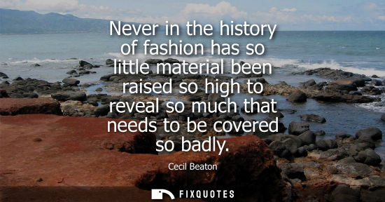 Small: Never in the history of fashion has so little material been raised so high to reveal so much that needs