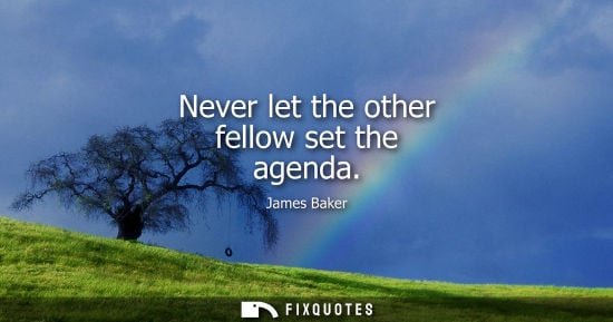Small: Never let the other fellow set the agenda