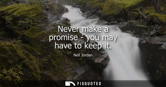 Small: Never make a promise - you may have to keep it