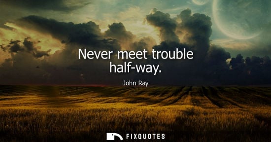 Small: Never meet trouble half-way