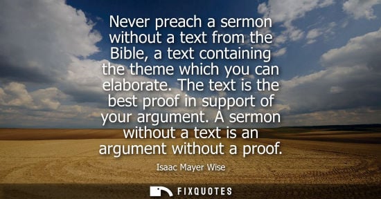 Small: Never preach a sermon without a text from the Bible, a text containing the theme which you can elaborate.