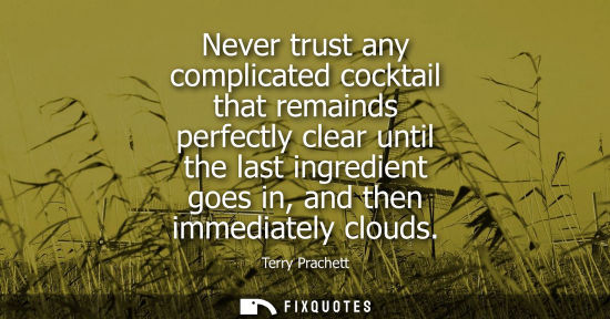 Small: Never trust any complicated cocktail that remainds perfectly clear until the last ingredient goes in, a