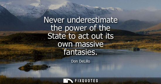 Small: Never underestimate the power of the State to act out its own massive fantasies