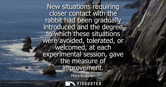 Small: New situations requiring closer contact with the rabbit had been gradually introduced and the degree to