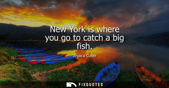 Small: New York is where you go to catch a big fish