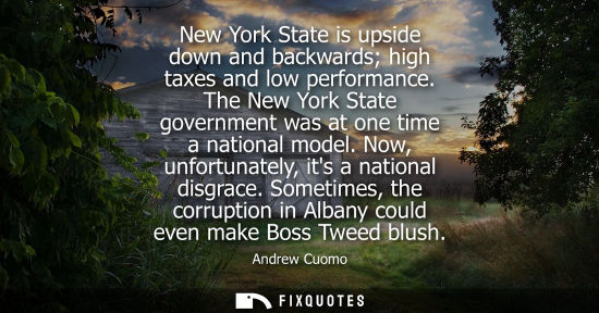 Small: New York State is upside down and backwards high taxes and low performance. The New York State governme