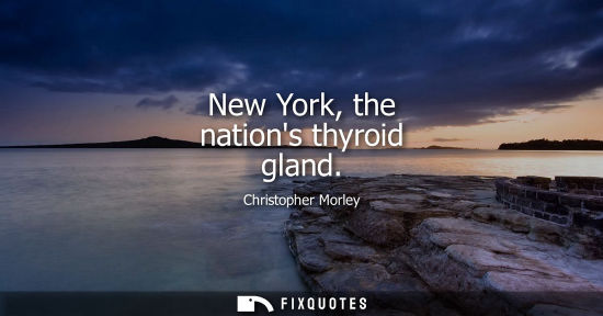 Small: New York, the nations thyroid gland