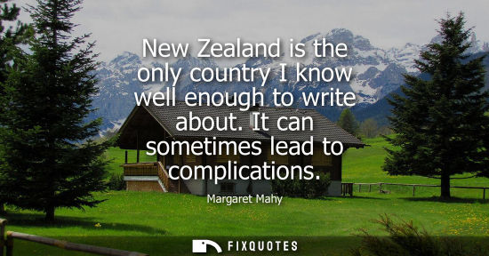 Small: New Zealand is the only country I know well enough to write about. It can sometimes lead to complications