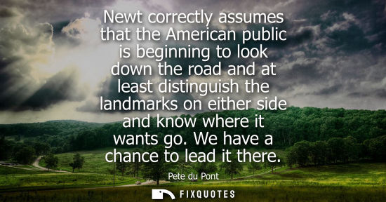 Small: Newt correctly assumes that the American public is beginning to look down the road and at least disting