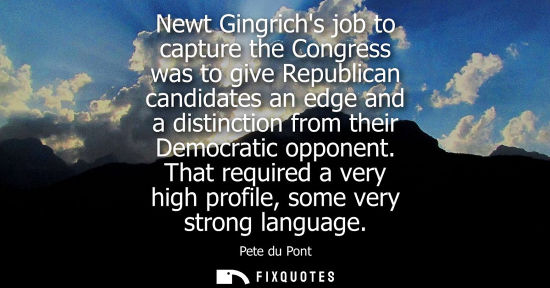 Small: Newt Gingrichs job to capture the Congress was to give Republican candidates an edge and a distinction 