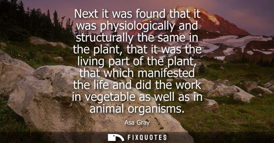 Small: Next it was found that it was physiologically and structurally the same in the plant, that it was the l