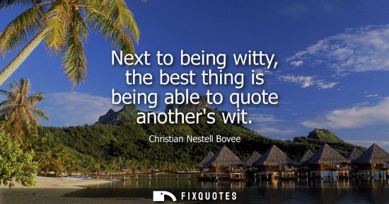 Small: Next to being witty, the best thing is being able to quote anothers wit
