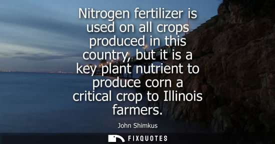 Small: Nitrogen fertilizer is used on all crops produced in this country, but it is a key plant nutrient to pr