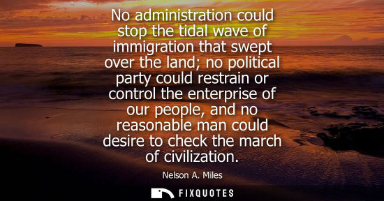 Small: No administration could stop the tidal wave of immigration that swept over the land no political party 