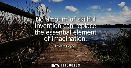 Small: No amount of skillful invention can replace the essential element of imagination