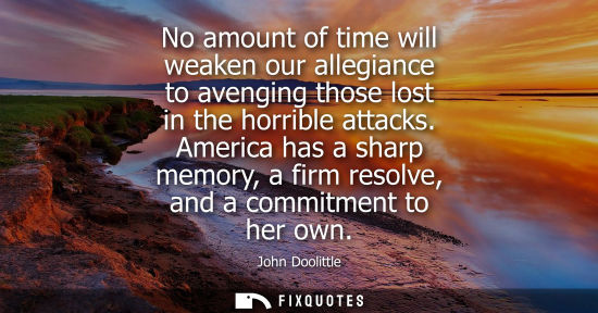 Small: No amount of time will weaken our allegiance to avenging those lost in the horrible attacks. America ha
