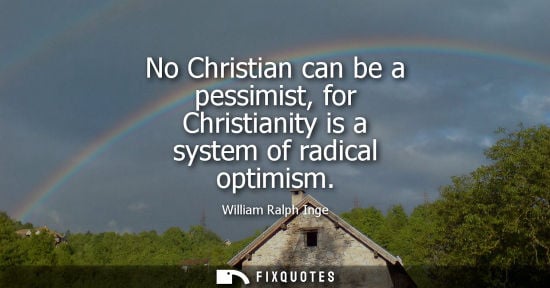 Small: No Christian can be a pessimist, for Christianity is a system of radical optimism