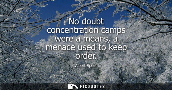 Small: No doubt concentration camps were a means, a menace used to keep order