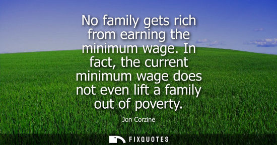 Small: No family gets rich from earning the minimum wage. In fact, the current minimum wage does not even lift
