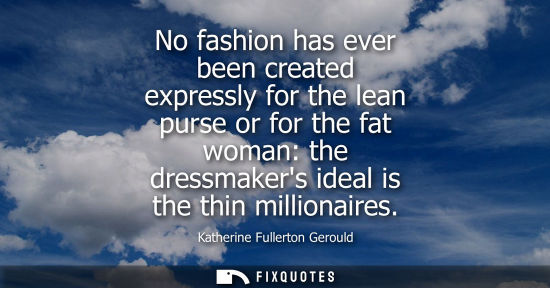 Small: No fashion has ever been created expressly for the lean purse or for the fat woman: the dressmakers ide