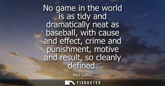 Small: No game in the world is as tidy and dramatically neat as baseball, with cause and effect, crime and punishment