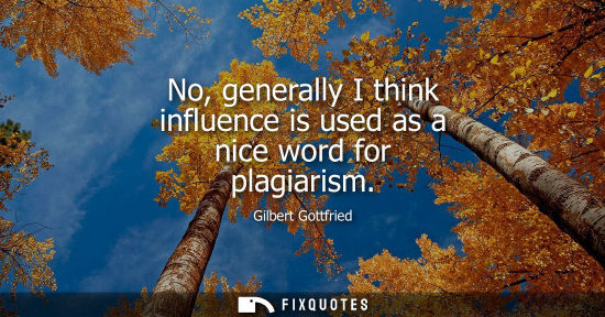 Small: No, generally I think influence is used as a nice word for plagiarism