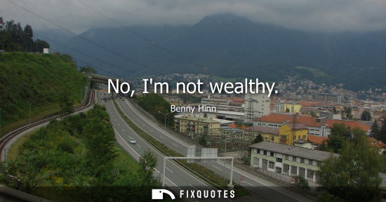 Small: No, Im not wealthy