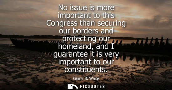 Small: No issue is more important to this Congress than securing our borders and protecting our homeland, and 