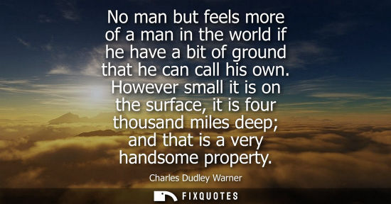 Small: No man but feels more of a man in the world if he have a bit of ground that he can call his own.