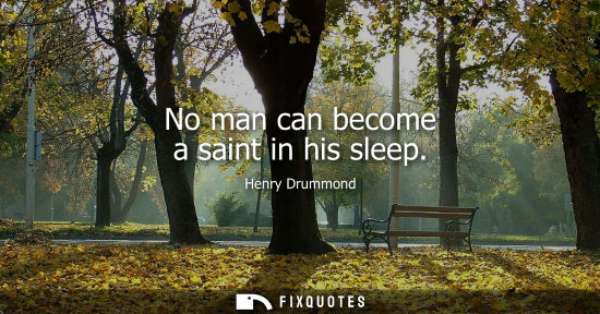Small: No man can become a saint in his sleep