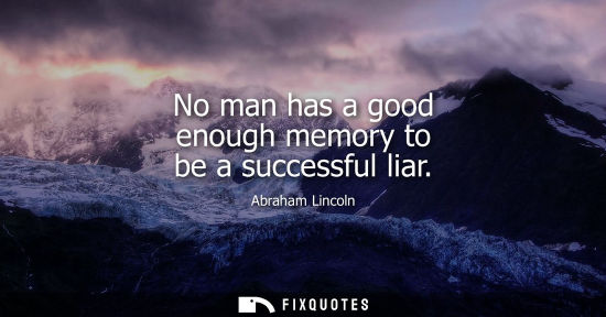 Small: No man has a good enough memory to be a successful liar