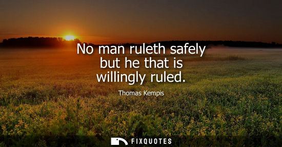 Small: No man ruleth safely but he that is willingly ruled