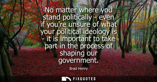 Small: No matter where you stand politically - even if youre unsure of what your political ideology is - it is