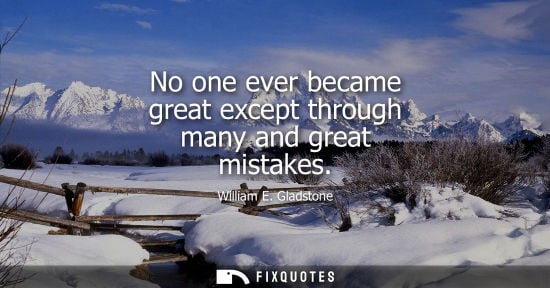 Small: No one ever became great except through many and great mistakes