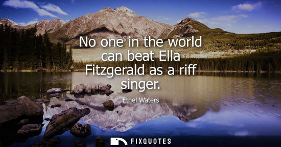 Small: No one in the world can beat Ella Fitzgerald as a riff singer