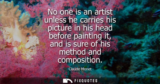 Small: No one is an artist unless he carries his picture in his head before painting it, and is sure of his me