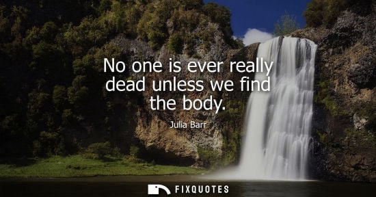 Small: No one is ever really dead unless we find the body