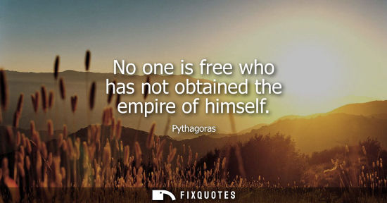 Small: No one is free who has not obtained the empire of himself
