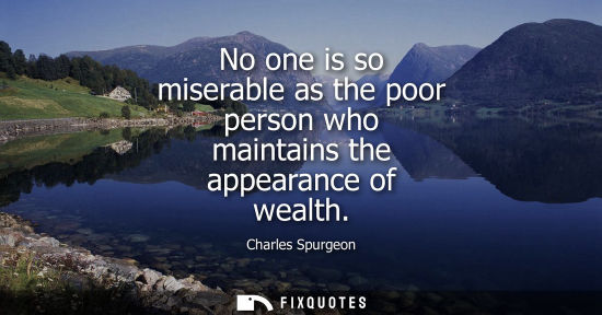 Small: No one is so miserable as the poor person who maintains the appearance of wealth