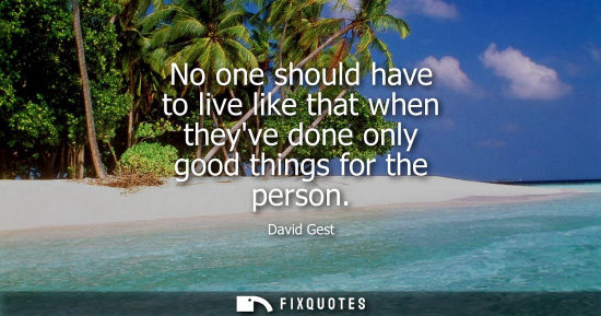 Small: No one should have to live like that when theyve done only good things for the person