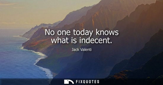Small: No one today knows what is indecent
