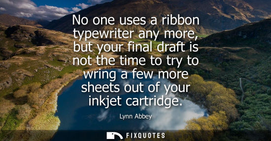 Small: No one uses a ribbon typewriter any more, but your final draft is not the time to try to wring a few mo