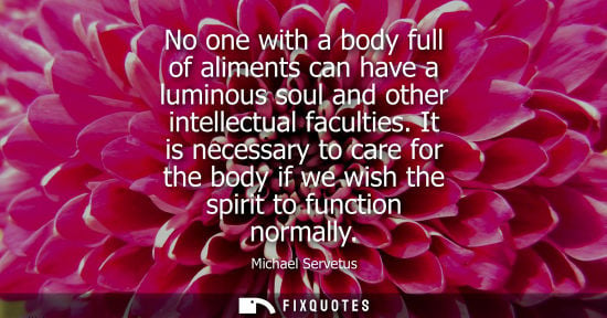 Small: No one with a body full of aliments can have a luminous soul and other intellectual faculties.